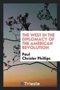 Cover: The West in the Diplomacy of the American Revolution - Trieste Publishing