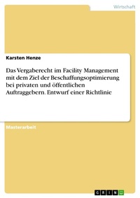 Abbildung von: Das Vergaberecht im Facility Management mit dem Ziel der Beschaffungsoptimierung bei privaten und öffentlichen Auftraggebern. Entwurf einer Richtlinie - GRIN Verlag