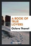 Cover: A Book of True Lovers - Trieste Publishing
