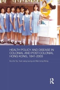 Cover: Health Policy and Disease in Colonial and Post-Colonial Hong Kong, 1841-2003 - Routledge