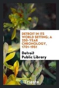 Cover: Detroit in Its World Setting; A 250-Year Chronology, 1701-1951 - Trieste Publishing