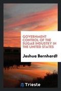 Cover: Government Control of the Sugar Industry in the United States - Trieste Publishing