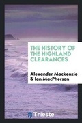 Cover: The History of the Highland Clearances. [2d Ed., Altered and Rev.] with a New Introd. by Ian MacPherson - Trieste Publishing