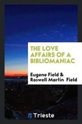 Cover: The Love Affairs of a Bibliomaniac - Trieste Publishing