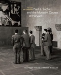 Cover: The Art of Curating - Paul J. Sachs and the Museum Course at Harvard - Getty Publications