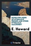 Cover: Notes for Users of Hydraulic Presses and Other Hydraulic Machinery - Trieste Publishing