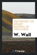 Cover: The History of Infant Baptism - Trieste Publishing