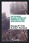 Cover: The Thyroid Gland; Clinics of George W. Crile and Associates - Trieste Publishing