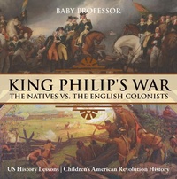 Abbildung von: King Philip's War : The Natives vs. The English Colonists - US History Lessons | Children's American Revolution History - Baby Professor