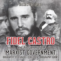 Abbildung von: Fidel Castro and His Communist Marxist Government - Biography 5th Grade Children's Biography Books - Dissected Lives