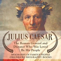 Abbildung von: Julius Caesar : The Roman General and Dictator Who Was Loved By His People - Biography of Famous People | Children's Biography Books - Baby Professor