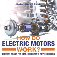 Abbildung von: How Do Electric Motors Work? Physics Books for Kids | Children's Physics Books - Baby Professor