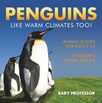 Abbildung von: Penguins Like Warm Climates Too! Animal Books for Kids 9-12 Children's Animal Books - Baby Professor
