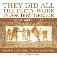 Abbildung von: They Did All the Dirty Work in Ancient Greece: Slaves and Soldiers - Ancient History Illustrated Children's Ancient History - Baby Professor