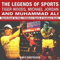 Abbildung von: The Legends of Sports: Tiger Woods, Michael Jordan and Muhammad Ali - Sports Book for Kids | Children's Sports & Outdoors Books - Baby Professor