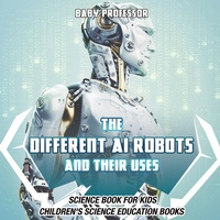 Abbildung von: The Different AI Robots and Their Uses - Science Book for Kids Children's Science Education Books - Baby Professor