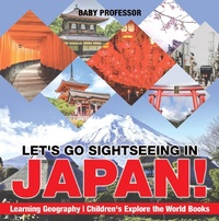 Abbildung von: Let's Go Sightseeing in Japan! Learning Geography | Children's Explore the World Books - Baby Professor