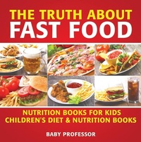 Abbildung von: The Truth about Fast Food - Nutrition Books for Kids Children's Diet & Nutrition Books - Baby Professor