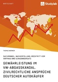 Cover: Gew&auml;hrleistung im VW-Abgasskandal. Zivilrechtliche Anspr&uuml;che deutscher Autok&auml;ufer - GRIN Verlag