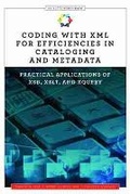 Cover: Coding with XML for Efficiencies in Cataloging and Metadata - ALA Editions
