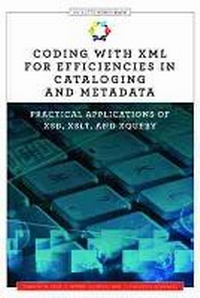 Enlarge image Cover: Coding with XML for Efficiencies in Cataloging and Metadata - ALA Editions