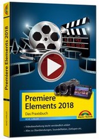 Abbildung von: Premiere Elements 2018 - Das Praxisbuch zur Software - Markt + Technik
