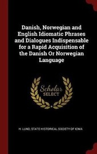 Abbildung von: Danish, Norwegian and English Idiomatic Phrases and Dialogues Indispensable for a Rapid Acquisition of the Danish or Norwegian Language - Andesite Press