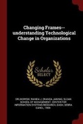 Cover: Changing Frames--understanding Technological Change in Organizations - Andesite Press