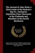Cover: The Journal of John Work, a Chief-Trader of the Hudson's Bay Co., During His Expedition from Vancouver to the Flatheads and Blackfeet of the Pacific Northwest - Andesite Press