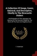 Cover: A Collection of Songs, Comic, Satirical, and Descriptive, Chiefly in the Newcastle Dialect - Andesite Press