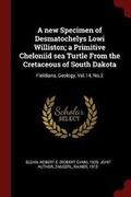 Cover: A New Specimen of Desmatochelys Lowi Williston; A Primitive Cheloniid Sea Turtle from the Cretaceous of South Dakota - Andesite Press