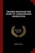 Cover: Trouble Shootaer the Story of a Northwoods Prosecutor - Andesite Press