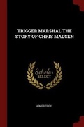 Cover: Trigger Marshal the Story of Chris Madsen - Andesite Press