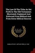 Cover: The Law of the Tithe as Set Forth in the Old Testament; Illustrated, Explained and Enforced from Biblical and from Extra-Biblical Sources - Andesite Press