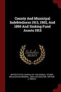 Cover: County and Municipal Indebtedness 1913, 1902, and 1890 and Sinking Fund Assets 1913 - Andesite Press