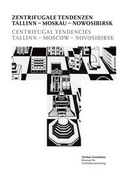 Cover: Zentrifugale Tendenzen. Tallinn - Moskau - Nowosibirsk = Centrifugal Tendencies. Tallinn - Moscow - Novosibirsk - S.Tchoban Foundation