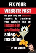Cover: Fix Your Website FAST: The quick, dirty, and uncensored secrets to transform your website into an insanely profitable sales machine - Digital Magnet Ltd