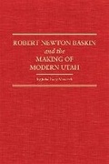 Cover: Robert Newton Baskin and the Making of Modern Utah - Arthur H. Clark Company