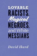 Cover: Lovable Racists, Magical Negroes, and White Messiahs - University of Chicago Press