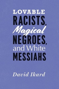 Enlarge image Cover: Lovable Racists, Magical Negroes, and White Messiahs - University of Chicago Press