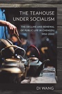 Cover: The Teahouse Under Socialism - Cornell University Press