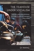 Cover: The Teahouse Under Socialism - Cornell University Press