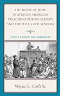 Cover: The Motif of Hope in African American Preaching during Slavery and the Post-Civil War Era - Lexington Books
