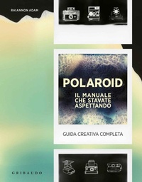 Abbildung von: Polaroid. Il manuale che stavate aspettando. Guida creativa completa - Hobby;Gribaudo