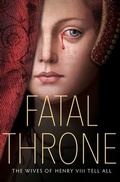 Cover: Fatal Throne: The Wives of Henry VIII Tell All - Schwartz & Wade