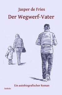 Abbildung von: Der Wegwerf-Vater - Ein autobiografischer Roman - Verlag DeBehr
