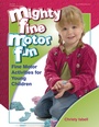 Cover: Mighty Fine Motor Fun - Gryphon House Inc.