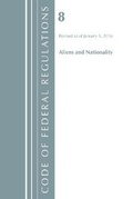 Cover: Code of Federal Regulations, Title 08 Aliens and Nationality, Revised as of January 1, 2018 - Bernan Press