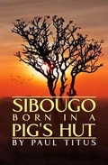 Cover: Sibougo: Born in a Pig's Hut - Austin Macauley Publishers
