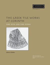 Enlarge image Cover: The Greek Tile Works at Corinth - American School of Classical Studies at Athens